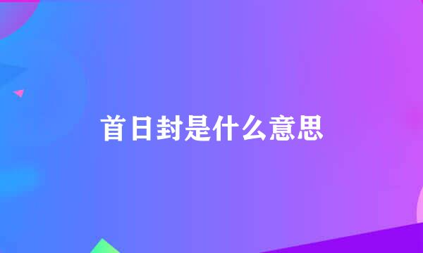 首日封是什么意思