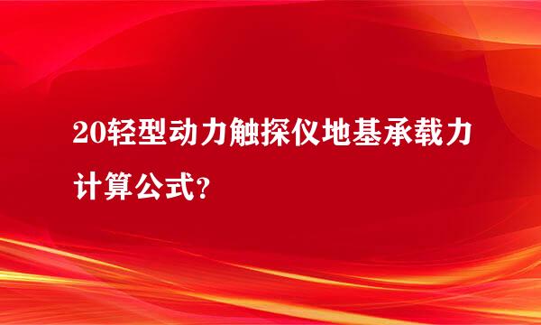 20轻型动力触探仪地基承载力计算公式？