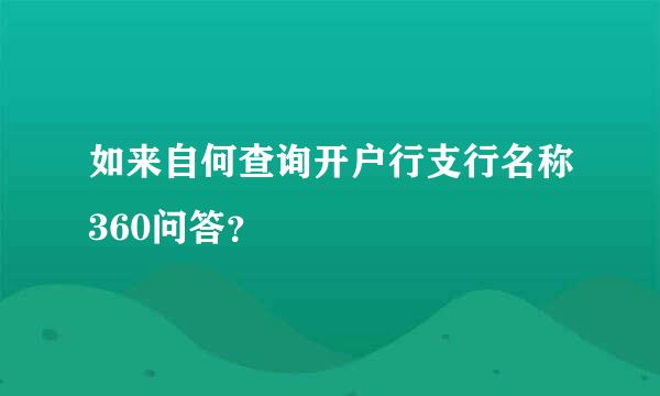 如来自何查询开户行支行名称360问答？