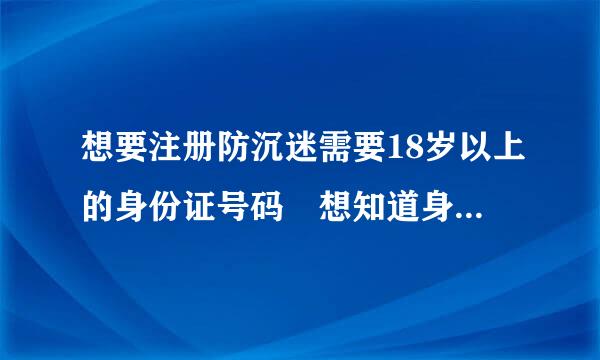 想要注册防沉迷需要18岁以上的身份证号码 想知道身份证必须有的几位数字