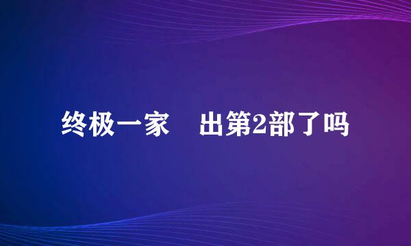 终极一家 出第2部了吗