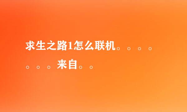 求生之路1怎么联机。。。。。。。来自。。