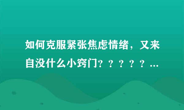 如何克服紧张焦虑情绪，又来自没什么小窍门？？？？？百易审静振