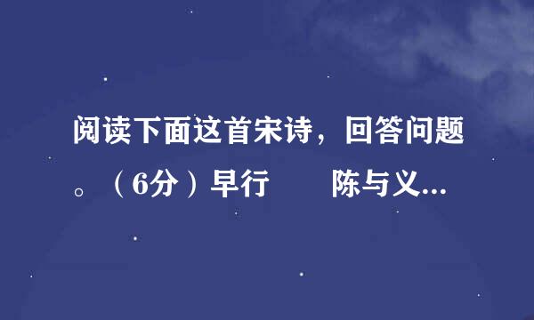 阅读下面这首宋诗，回答问题。（6分）早行  陈与义露侵驼褐①晓寒轻，星斗阑干分外明。寂寞小桥和梦过