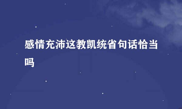 感情充沛这教凯统省句话恰当吗