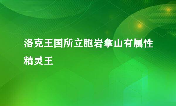 洛克王国所立胞岩拿山有属性精灵王