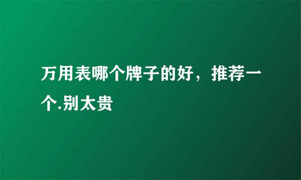 万用表哪个牌子的好，推荐一个.别太贵