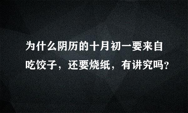 为什么阴历的十月初一要来自吃饺子，还要烧纸，有讲究吗？