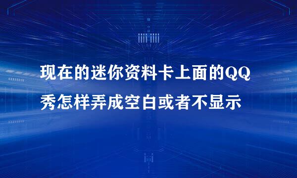 现在的迷你资料卡上面的QQ秀怎样弄成空白或者不显示