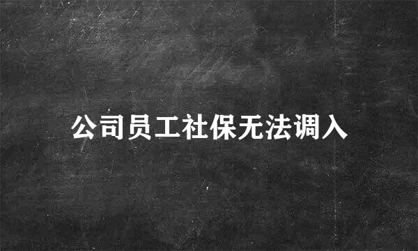 公司员工社保无法调入