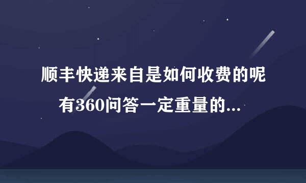 顺丰快递来自是如何收费的呢 有360问答一定重量的话 麻烦知道的告知下