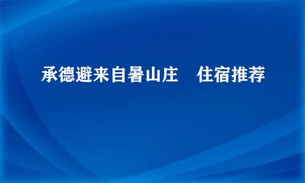 承德避来自暑山庄 住宿推荐