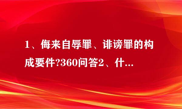 1、侮来自辱罪、诽谤罪的构成要件?360问答2、什么样的行为属于侵犯了名誉权?