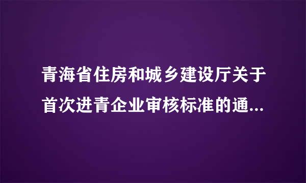 青海省住房和城乡建设厅关于首次进青企业审核标准的通知在哪里查找