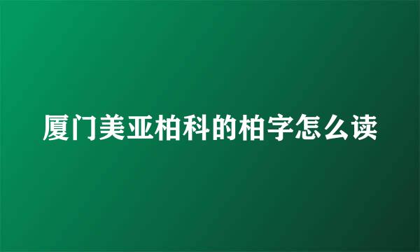 厦门美亚柏科的柏字怎么读