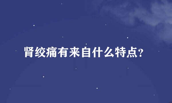 肾绞痛有来自什么特点？