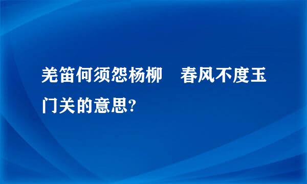 羌笛何须怨杨柳 春风不度玉门关的意思?