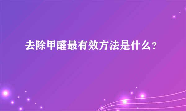 去除甲醛最有效方法是什么？