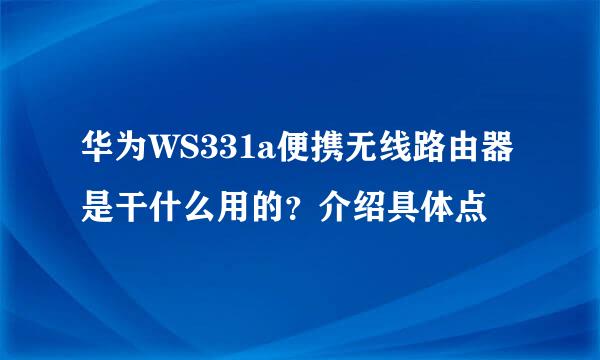 华为WS331a便携无线路由器是干什么用的？介绍具体点