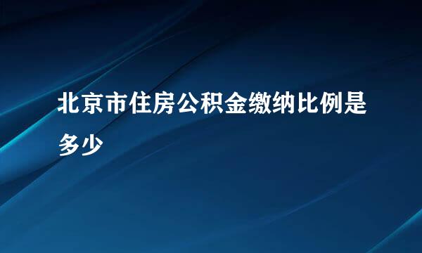 北京市住房公积金缴纳比例是多少