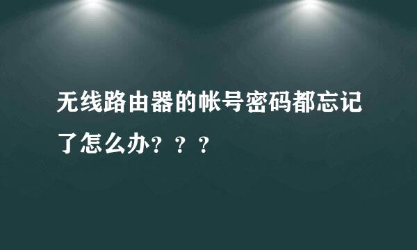 无线路由器的帐号密码都忘记了怎么办？？？