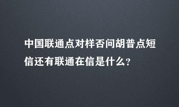 中国联通点对样否问胡普点短信还有联通在信是什么？