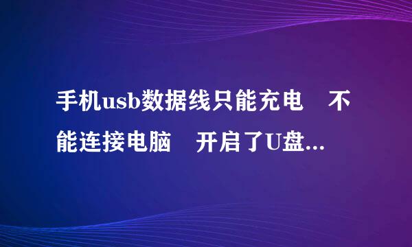 手机usb数据线只能充电 不能连接电脑 开启了U盘 可是...