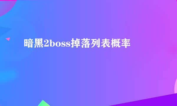 暗黑2boss掉落列表概率