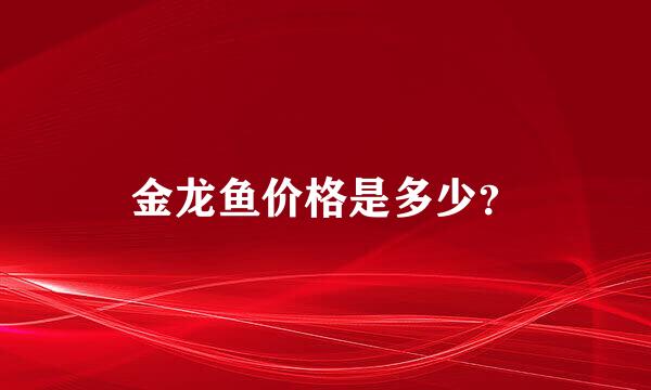 金龙鱼价格是多少？