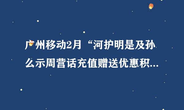 广州移动2月“河护明是及孙么示周营话充值赠送优惠积分”优惠活动，可以到增城哪里兑换？