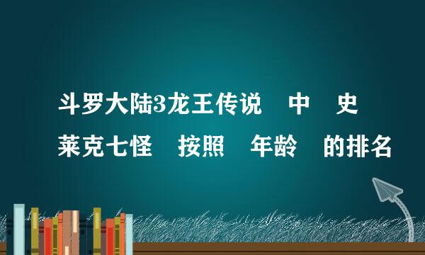 斗罗大陆3龙王传说 中 史莱克七怪 按照 年龄 的排名