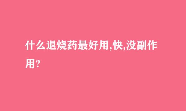 什么退烧药最好用,快,没副作用?