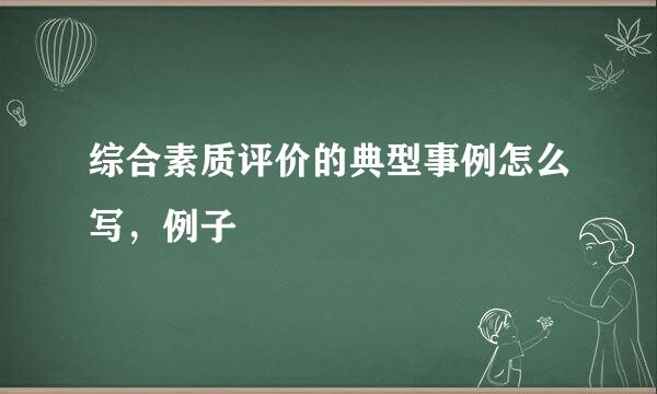 综合素质评价的典型事例怎么写，例子