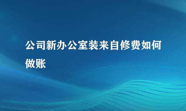 公司新办公室装来自修费如何做账