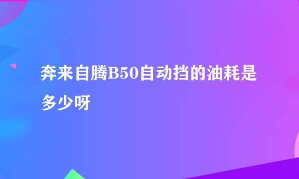 奔来自腾B50自动挡的油耗是多少呀