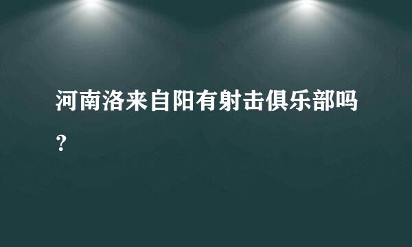 河南洛来自阳有射击俱乐部吗？