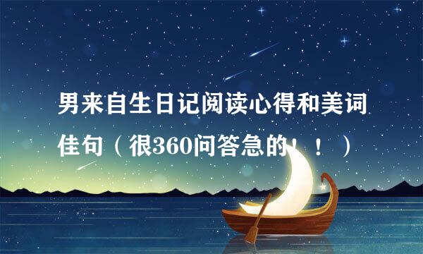 男来自生日记阅读心得和美词佳句（很360问答急的！！）