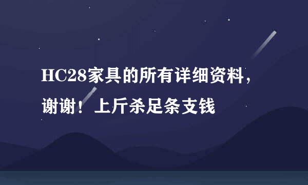 HC28家具的所有详细资料，谢谢！上斤杀足条支钱