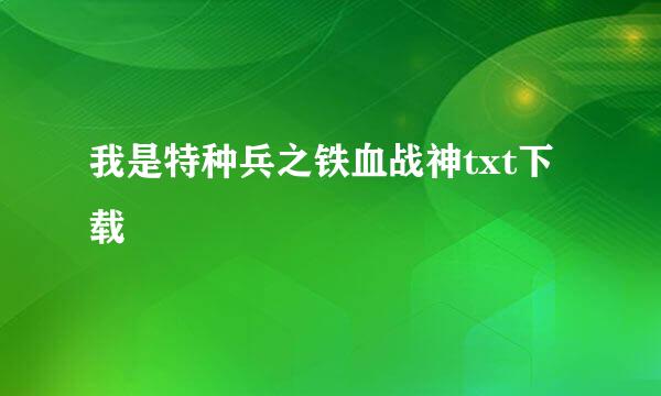 我是特种兵之铁血战神txt下载