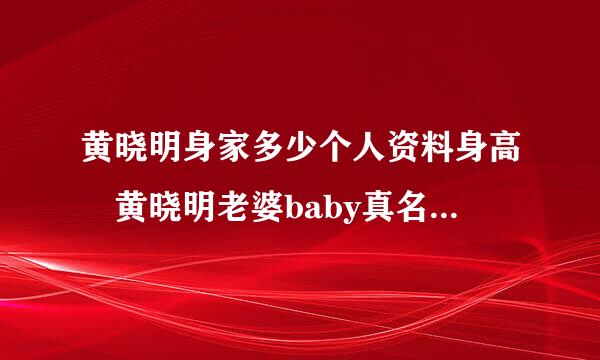 黄晓明身家多少个人资料身高 黄晓明老婆baby真名结婚现场