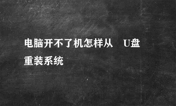 电脑开不了机怎样从 U盘 重装系统