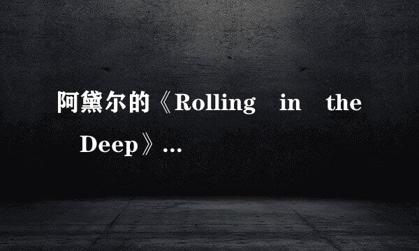 阿黛尔的《Rolling in the Deep》歌词翻译