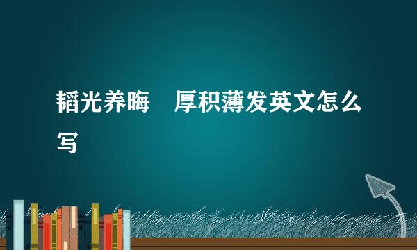 韬光养晦 厚积薄发英文怎么写