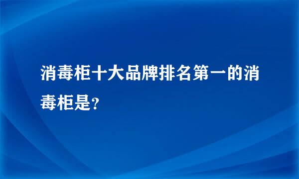 消毒柜十大品牌排名第一的消毒柜是？