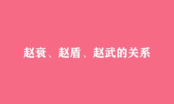 赵衰、赵盾、赵武的关系