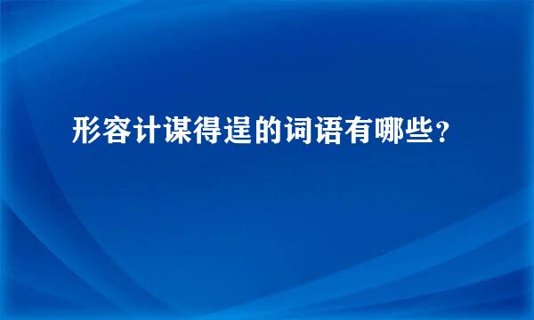 形容计谋得逞的词语有哪些？