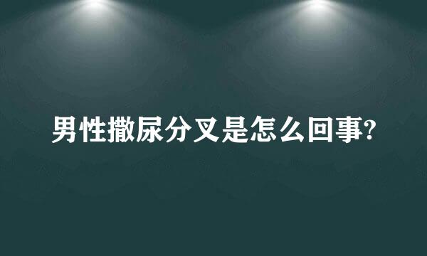 男性撒尿分叉是怎么回事?