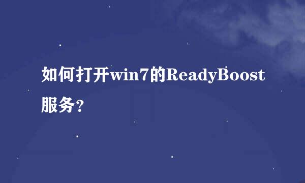 如何打开win7的ReadyBoost服务？