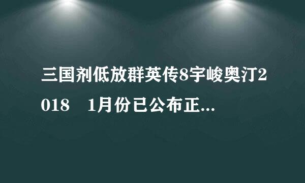 三国剂低放群英传8宇峻奥汀2018 1月份已公布正式启动来自