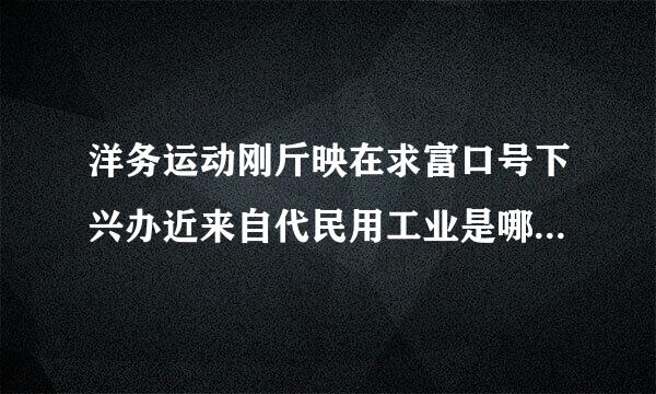 洋务运动刚斤映在求富口号下兴办近来自代民用工业是哪三局一厂？